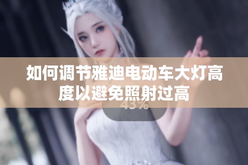 如何调节雅迪电动车大灯高度以避免照射过高