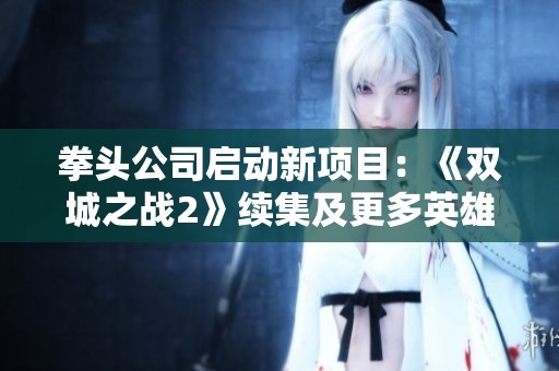 拳头公司启动新项目：《双城之战2》续集及更多英雄联盟影视作品即将制作