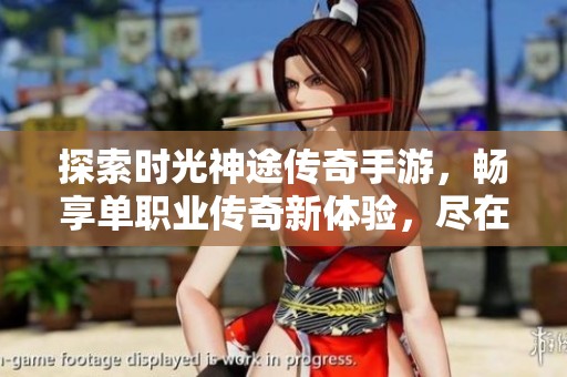 探索时光神途传奇手游，畅享单职业传奇新体验，尽在777手游网