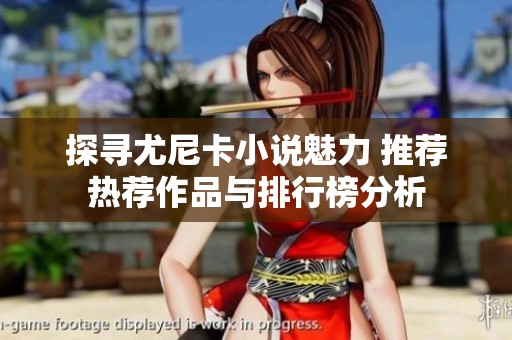 探寻尤尼卡小说魅力 推荐热荐作品与排行榜分析