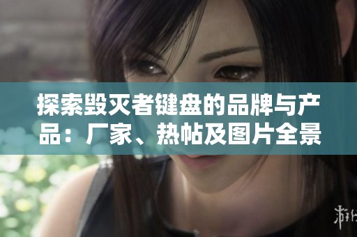 探索毁灭者键盘的品牌与产品：厂家、热帖及图片全景解析