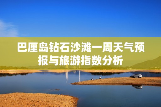 巴厘岛钻石沙滩一周天气预报与旅游指数分析