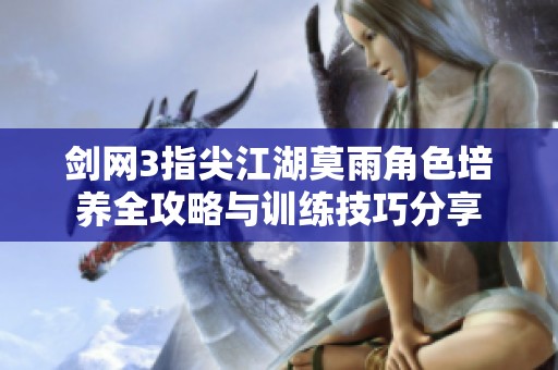 剑网3指尖江湖莫雨角色培养全攻略与训练技巧分享