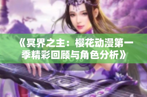 《冥界之主：樱花动漫第一季精彩回顾与角色分析》