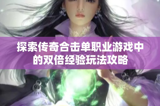 探索传奇合击单职业游戏中的双倍经验玩法攻略