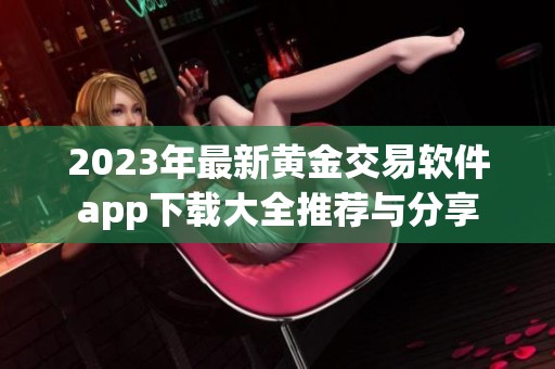 2023年最新黄金交易软件app下载大全推荐与分享