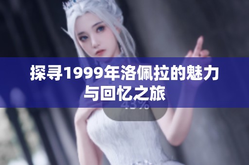 探寻1999年洛佩拉的魅力与回忆之旅
