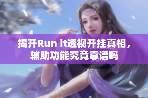 揭开Run it透视开挂真相，辅助功能究竟靠谱吗