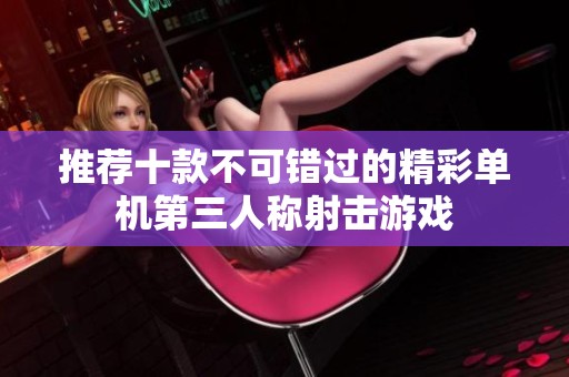 推荐十款不可错过的精彩单机第三人称射击游戏