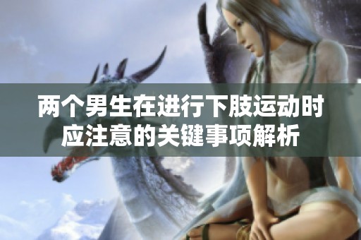 两个男生在进行下肢运动时应注意的关键事项解析