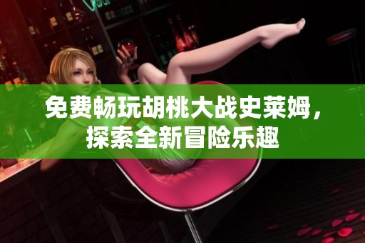 免费畅玩胡桃大战史莱姆，探索全新冒险乐趣