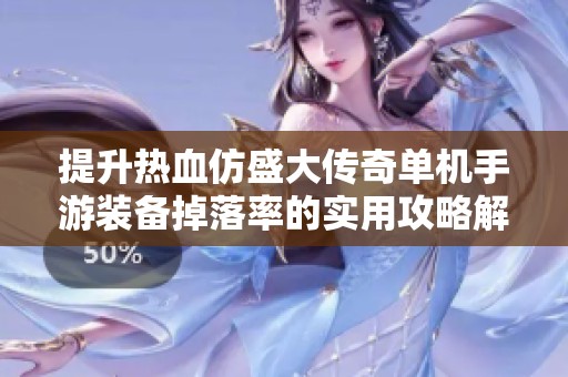 提升热血仿盛大传奇单机手游装备掉落率的实用攻略解析