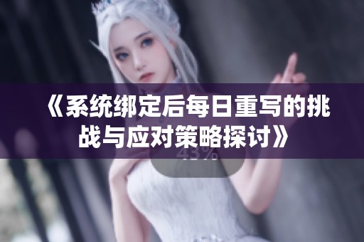 《系统绑定后每日重写的挑战与应对策略探讨》