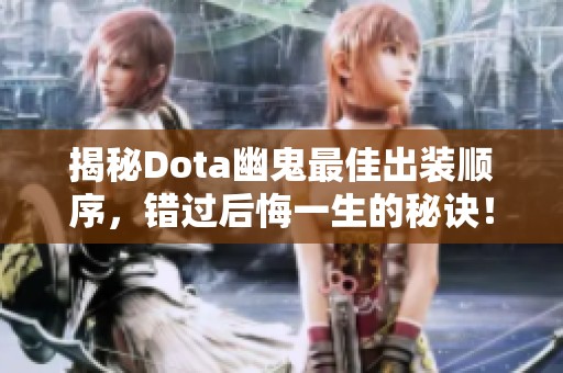 揭秘Dota幽鬼最佳出装顺序，错过后悔一生的秘诀！