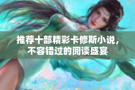 推荐十部精彩卡修斯小说，不容错过的阅读盛宴