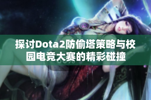 探讨Dota2防偷塔策略与校园电竞大赛的精彩碰撞