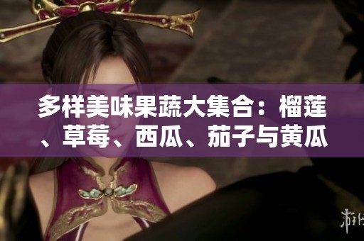 多样美味果蔬大集合：榴莲、草莓、西瓜、茄子与黄瓜探秘