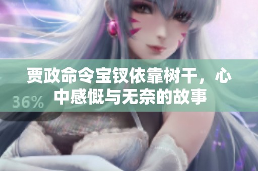 贾政命令宝钗依靠树干，心中感慨与无奈的故事