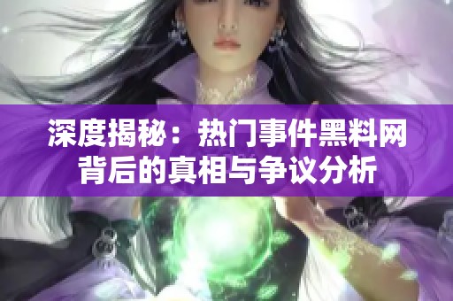 深度揭秘：热门事件黑料网背后的真相与争议分析