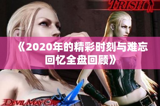 《2020年的精彩时刻与难忘回忆全盘回顾》