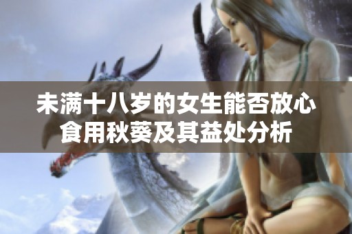 未满十八岁的女生能否放心食用秋葵及其益处分析