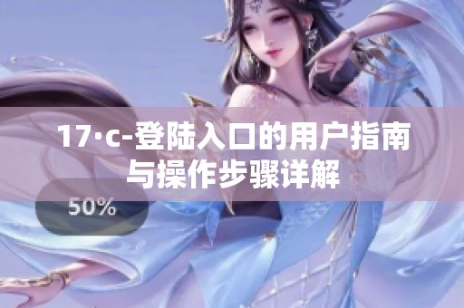 17·c-登陆入口的用户指南与操作步骤详解