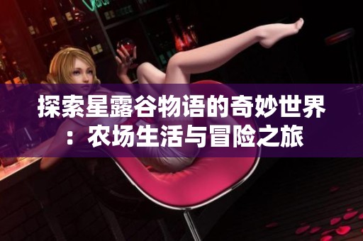 探索星露谷物语的奇妙世界：农场生活与冒险之旅