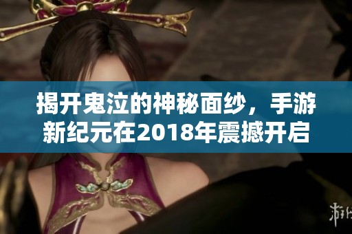 揭开鬼泣的神秘面纱，手游新纪元在2018年震撼开启！