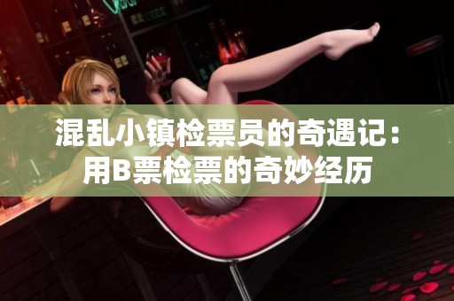 混乱小镇检票员的奇遇记：用B票检票的奇妙经历