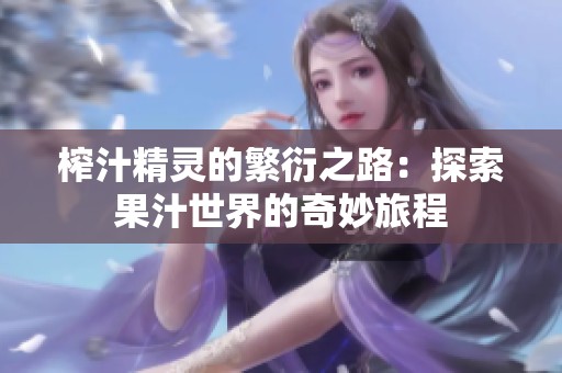 榨汁精灵的繁衍之路：探索果汁世界的奇妙旅程