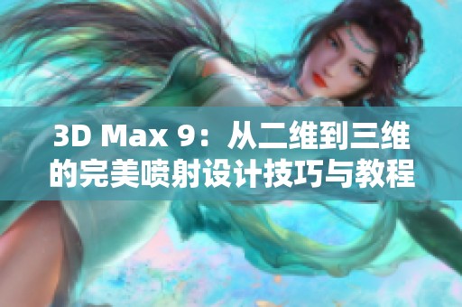 3D Max 9：从二维到三维的完美喷射设计技巧与教程