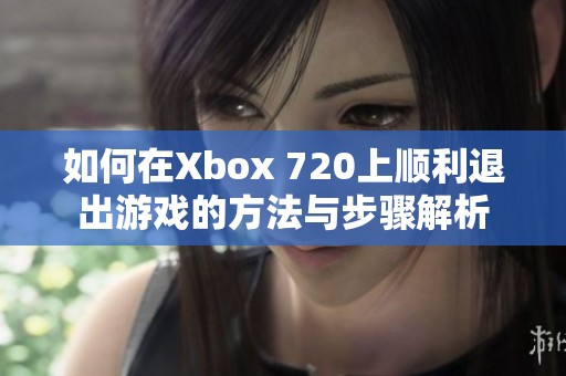 如何在Xbox 720上顺利退出游戏的方法与步骤解析