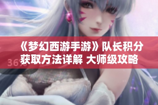 《梦幻西游手游》队长积分获取方法详解 大师级攻略分享