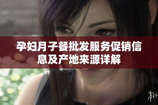 孕妇月子餐批发服务促销信息及产地来源详解