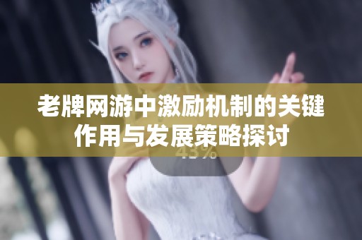 老牌网游中激励机制的关键作用与发展策略探讨