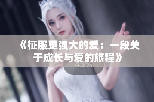 《征服更强大的爱：一段关于成长与爱的旅程》