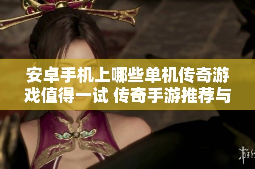 安卓手机上哪些单机传奇游戏值得一试 传奇手游推荐与合集