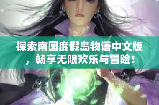 探索南国度假岛物语中文版，畅享无限欢乐与冒险！