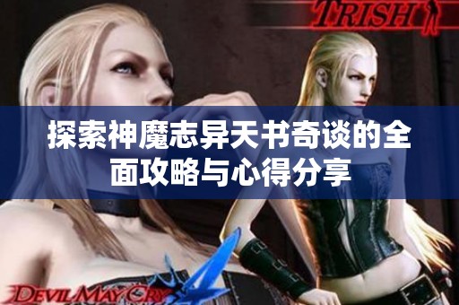 探索神魔志异天书奇谈的全面攻略与心得分享