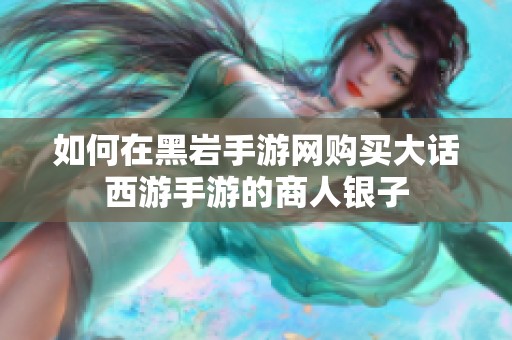 如何在黑岩手游网购买大话西游手游的商人银子
