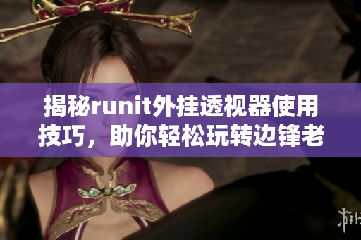 揭秘runit外挂透视器使用技巧，助你轻松玩转边锋老友棋牌！