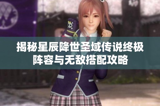 揭秘星辰降世圣域传说终极阵容与无敌搭配攻略