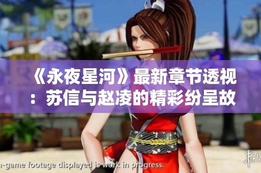 《永夜星河》最新章节透视：苏信与赵凌的精彩纷呈故事精彩回顾