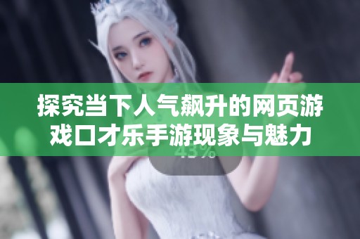 探究当下人气飙升的网页游戏口才乐手游现象与魅力