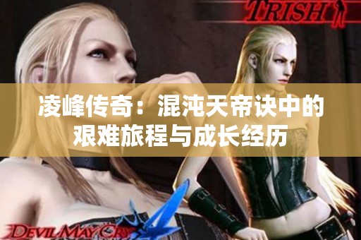 凌峰传奇：混沌天帝诀中的艰难旅程与成长经历