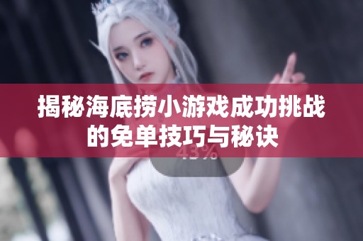 揭秘海底捞小游戏成功挑战的免单技巧与秘诀