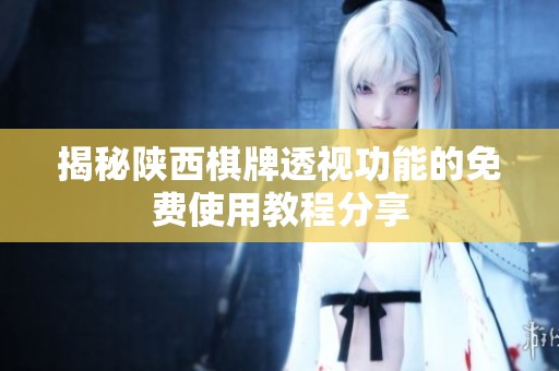 揭秘陕西棋牌透视功能的免费使用教程分享